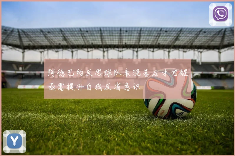 阿德巴约反思球队表现落后才觉醒亟需提升自我反省意识