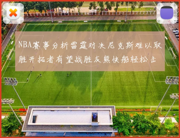 NBA赛事分析雷霆对决尼克斯难以取胜开拓者有望战胜灰熊快船轻松击败步行者
