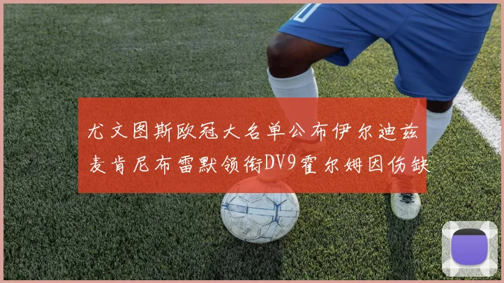 尤文图斯欧冠大名单公布伊尔迪兹麦肯尼布雷默领衔DV9霍尔姆因伤缺席